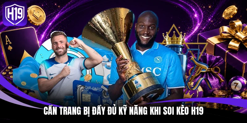 Soi Kèo H19 – Nhận Định Những Trận Cầu Tâm Điểm Hôm Nay 4 Cần trang bị đầy đủ kỹ năng khi soi kèo H19