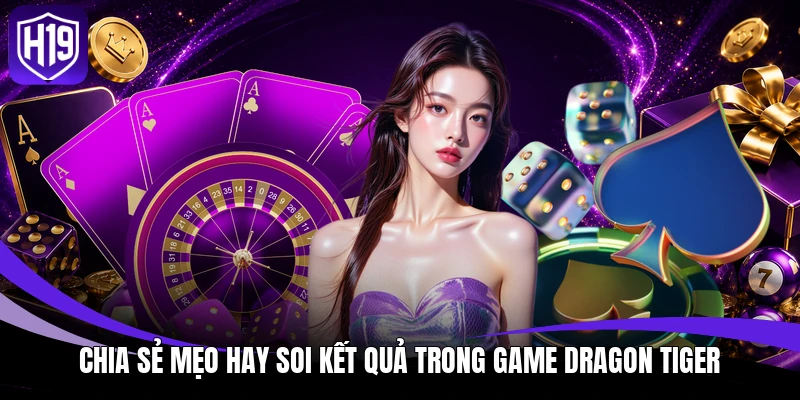 Rồng Hổ - Phương Pháp Soi Cầu Hiệu Quả Cho Hội Viên 4 Chia sẻ mẹo hay soi kết quả trong game Dragon Tiger