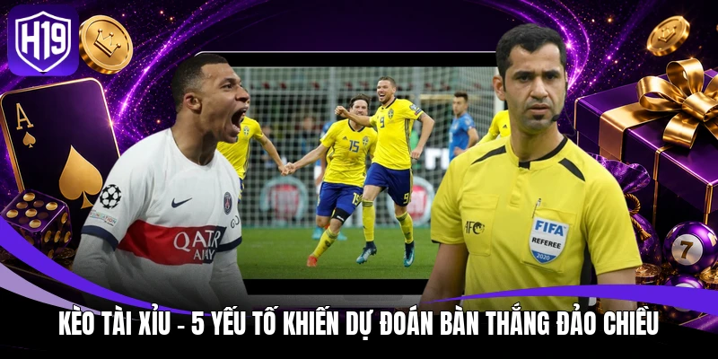 Kèo Tài Xỉu – 5 Yếu Tố Khiến Dự Đoán Bàn Thắng Đảo Chiều 1 Kèo tài xỉu