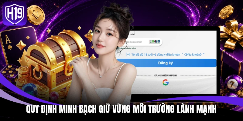 Đăng Ký H19 - Gia Nhập Dễ Dàng, Mở Ngay Kho Ưu Đãi Hot 4 Quy định minh bạch giữ vững môi trường lành mạnh