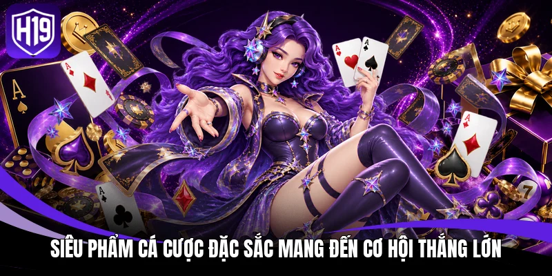 Game Bài H19 - Mang Đến Trải Nghiệm Giải Trí Đỉnh Cao 3 Siêu phẩm cá cược đặc sắc mang đến cơ hội thắng lớn
