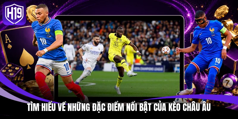 Kèo Châu Âu – Giải Thích Từ A-Z Các Thông Số Thường Gặp 2 Tìm hiểu về những đặc điểm nổi bật của kèo châu Âu