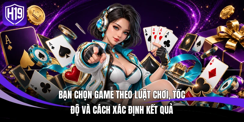 Bạn chọn game theo luật chơi, tốc độ và cách xác định kết quả