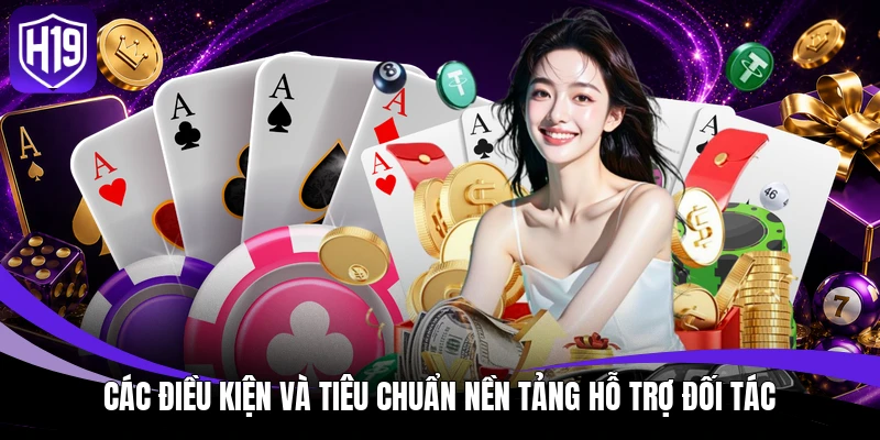 Đại Lý H19 - Hướng Dẫn Đăng Ký Hợp Tác Kinh Doanh Tối Ưu 2 Các điều kiện và tiêu chuẩn nền tảng hỗ trợ đối tác