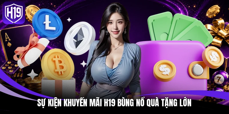 Khuyến Mãi H19 – Bùng Nổ Ngân Sách Cược Hấp Dẫn 2026 1 Sự kiện khuyến mãi H19 bùng nổ quà tặng lớn